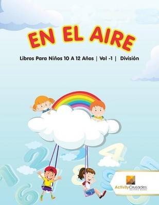 En El Aire: Libros Para Ni?os 10 A 12 A?os Vol -1 Divisi?n by Activity Crusades