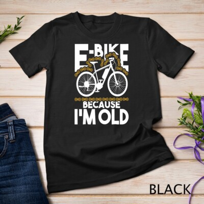#ad #ad E Bike Because I#x27;m Old Electric Bike Bicycle Cycling T Shirt Unisex T shirt $17.99
