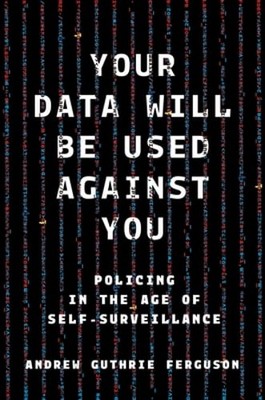 Your Data Will Be Used Against You: Policing in the Age of Self-Surveillance