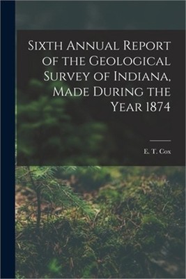 Sixth Annual Report of the Geological Survey of Indiana, Made During the Year 18