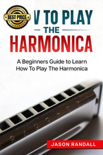 How To Play The Harmonica: A Beginners Guide to Learn The...