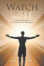 WATCH AND SEE: A JOURNEY INTO THE REVELATION OF THE By Johnson Marcus A Sr. NEW