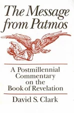 The Message from Patmos : A Postmillenial Commentary on the Book
