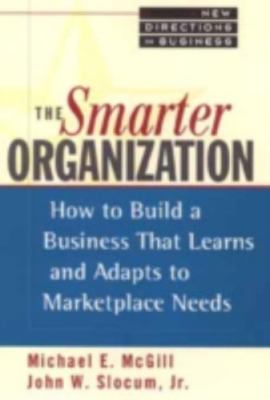 Smarter Organization : How to Build a Business That Learns and Adapts to...