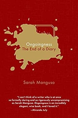 Ongoingness : The End of a Diary Hardcover Sarah Manguso