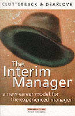 The Interim Manager - A New Career Model for the Experienced Manager by David C