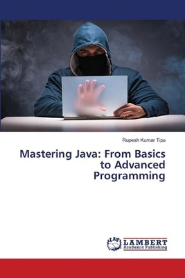 Java beherrschen: Von Grundlagen zur fortgeschrittenen Programmierung von Rupesh Kumar Tipu Paperba