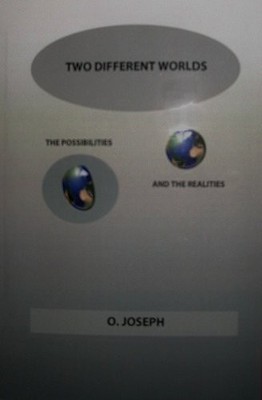 TWO DIFFERENT WORLDS: THE POSSIBILITIES AND THE REALITIES By O. Joseph EXCELLENT