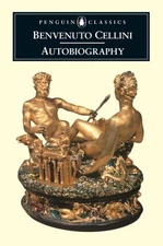 The Autobiography of Benvenuto Cellini (Penguin Classics) by Benvenuto Cellini, 