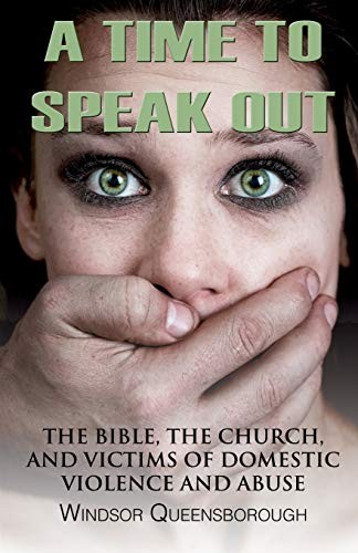 A Time To Speak Out: The Bible, The Church, And Victims Of Domestic Violence And