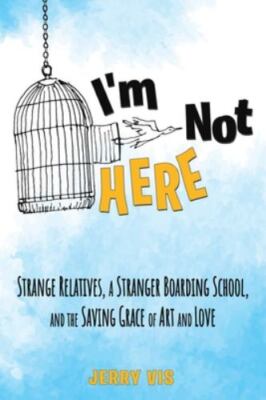 I'm Not Here: Strange Relatives, a Stranger Boarding School, and the Saving G...