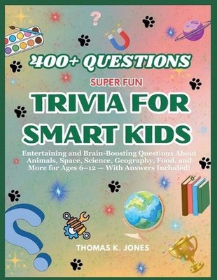 Super Fun Trivia for Smart Kids: Entertaining and Brain-Boosting Questions About