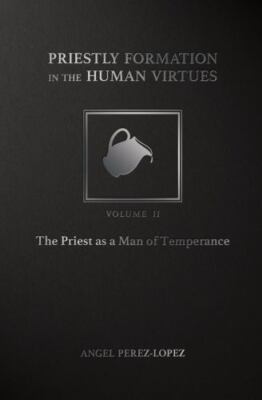 Priestly Formation in the Human Virtues: Volume 1 - The Priest as a Man of...