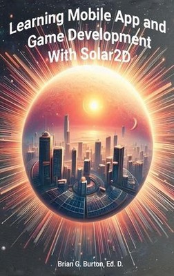 Learning Mobile App and Game Development with Solar2D by Brian G. Burton Hardcov