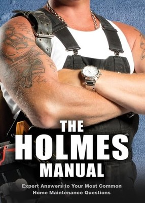 The Holmes Manual: Trusted Answers to Common Questions About Home Maintenanc...