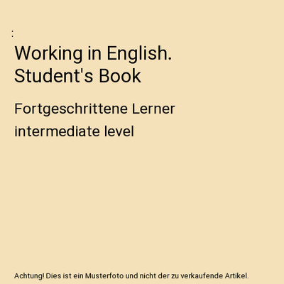 Working in English. Student's Book: Fortgeschrittene Lerner intermediate level: 