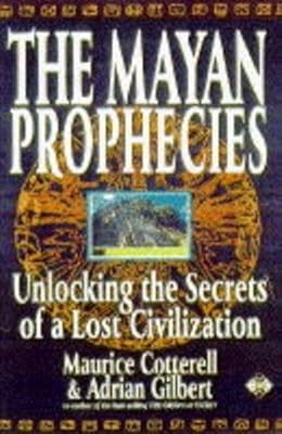The Mayan Prophecies: Unlocking the Secrets of a Lost Civilization, Gilbert and 