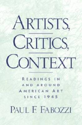 Artists, Critics, Context: Readings in and Around American Art since 1945 - GOOD
