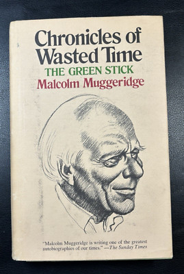 Malcolm Muggeridge CHRONICLES OF WASTED TIME The Green Stick 1st Ed 1st Print
