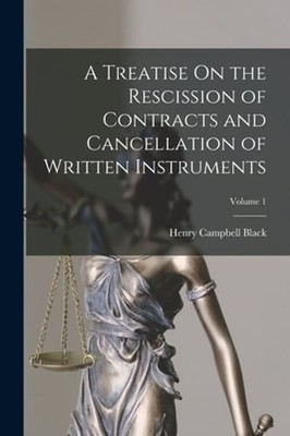 A Treatise On the Rescission of Contracts and Cancellation of Written by Black