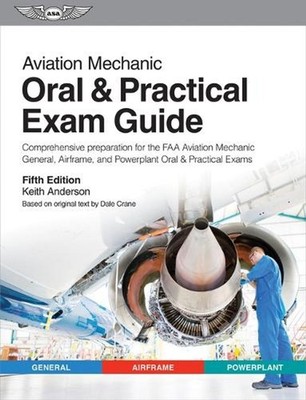 Aviation Mechanic Oral & Practical Exam Guide: Comprehensive Preparation for the