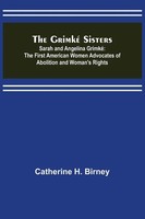 Catherine H. Birney | The Grimké Sisters; Sarah And Angelina Grimké | Buch