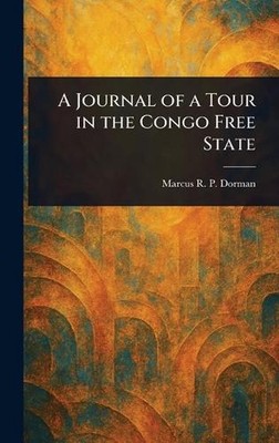 A Journal of a Tour in the Congo Free State by Marcus R.P. Dorman Hardcover Book