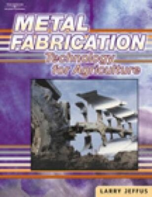 Metal Fabrication Technology for Agriculture by Larry Jeffus: New