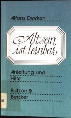 Alt sein ist lernbar : Anleitung und Hilfe. Deeken, Alfons: