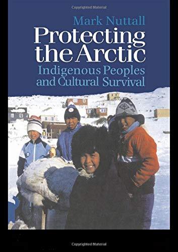 Protecting the Arctic: Indigenous Peoples and C, Nuttall..