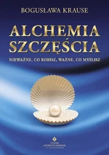 Alchemia szcz??cia: Niewa?ne, co robisz, wa?ne, co my?lisz by Krause, Bogus?awa