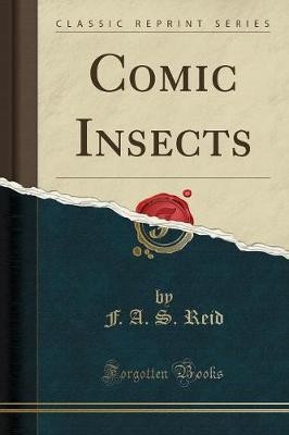 Comic Insects (Classic Reprint), F. A. S. Reid,  P