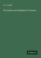 The Andria And Adelphoe Of Terence E. P. Crowell