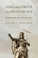 Love And Virtue In A Secular Age Christianity, Modernity, And The Human Good