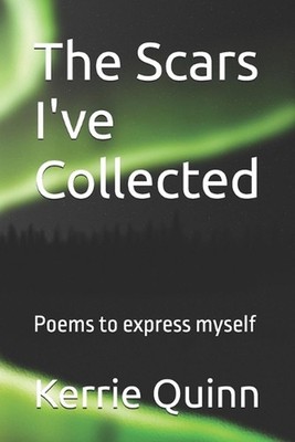 The Scars I've Collected: Poems to express myself by Kerrie Alessandra Quinn Pap