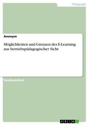 Möglichkeiten und Grenzen des E-Learning aus betriebspädagogischer Sicht Anonym