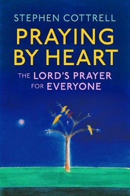 Stephen Cottrel Praying by Heart: The Lord's Prayer for Ever (Gebundene Ausgabe)
