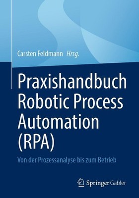 Praxishandbuch Robotic Process Automation (RPA) Carsten Feldmann