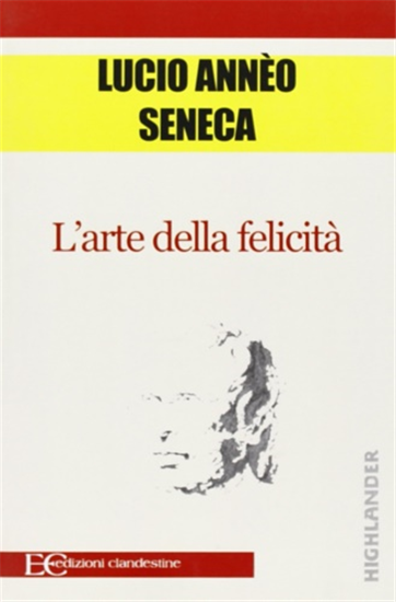 Lucio Anneo Seneca. - L'arte della felicità.