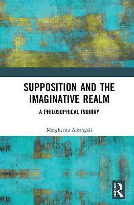 Supposition and the Imaginative Realm: A Philosophical Inquiry by Margherita...