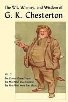 G. K. Chesterton | The Wit, Whimsy, And Wisdom Of G. K. Chesterton, Volume 2