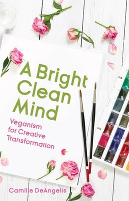 A Bright Clean Mind: Veganism for Creative Transformation (Book on Veganism) by