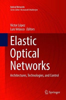 Elastic Optical Networks: Architectures, Technologies, and Control by V?ctor L?p
