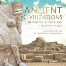 Ancient Civilizations - Mesopotamia, Egypt, and the Indus Valley Ancient...