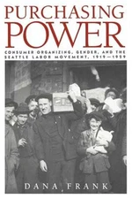 Purchasing Power: Consumer Organizing, Gender, and the Seattle Labor Movement,