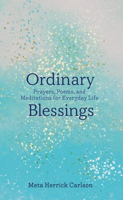 Ordinary Blessings: Prayers, Poems, and Meditations for Everyday Life (The O...