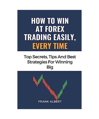 How To Win At Forex Trading Easily, Every Time: Top Secrets, Tips And Best Strat