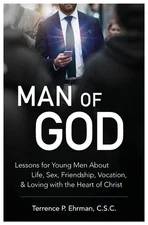Man of God: Lessons for Young Men about Life, Sex, Friendship, Vocation, and...