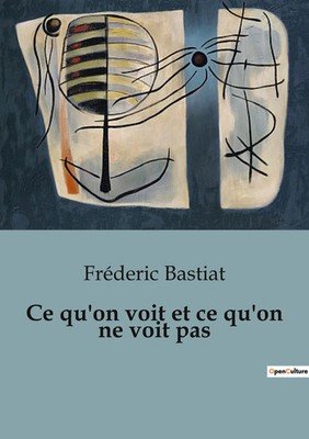 Ce qu'on voit et ce qu'on ne voit pas | Fréderic Bastiat | Taschenbuch | 2023