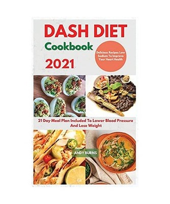 DASH DIET Cookbook 2021: 21 Day Meal Plan Included To Lower Blood Pressure And L